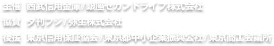 主催 西武信用金庫/銀座セカンドライフ株式会社 協賛 夕刊フジ/弥生株式会社 後援 東京信用保証協会/東京都中小企業振興公社/東京商工会議所