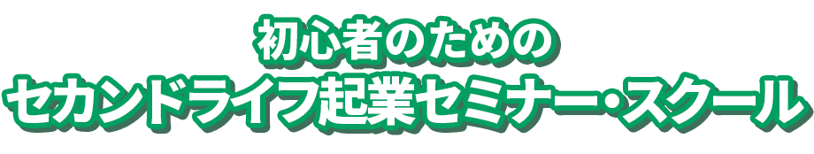 初心者のためのセカンドライフ起業セミナー・スクール