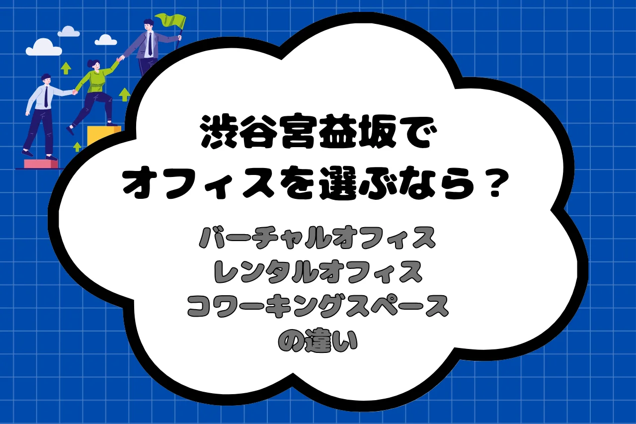 渋谷宮益坂でオフィスを選ぶなら？バーチャルオフィス・レンタルオフィス・コワーキングスペースの違い