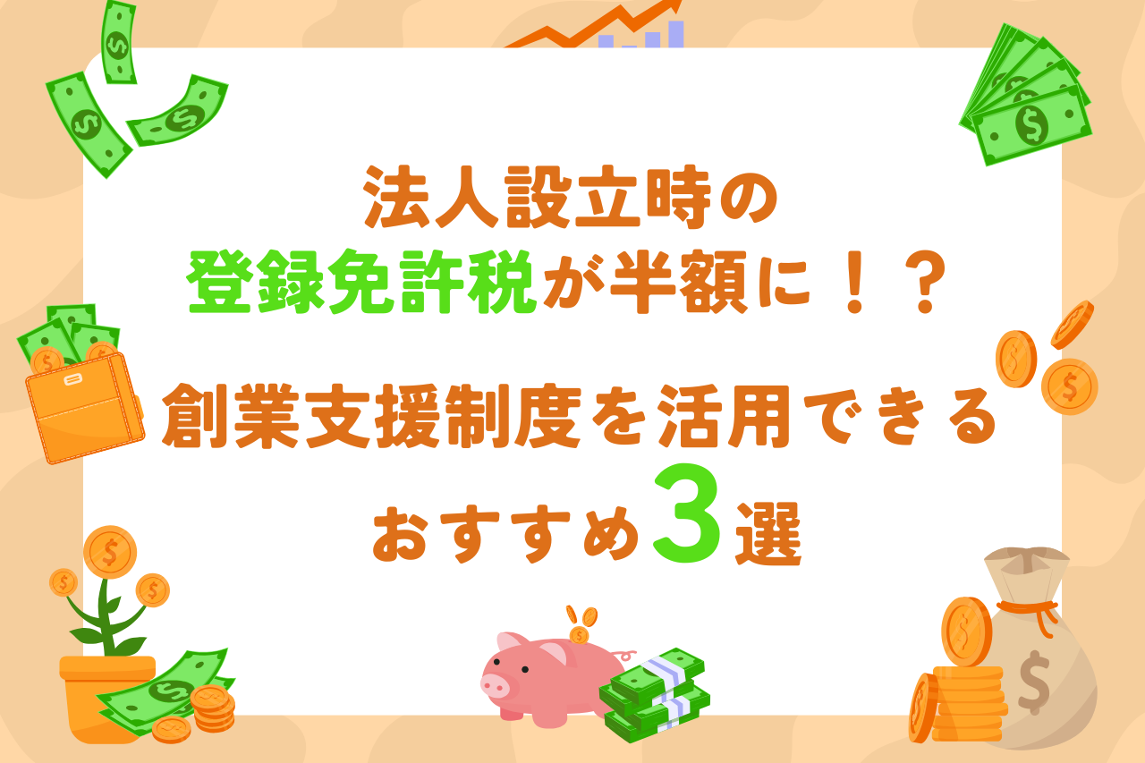 法人設立時の登録免許税が半額に！？創業支援制度を活用できるおすすめ3選